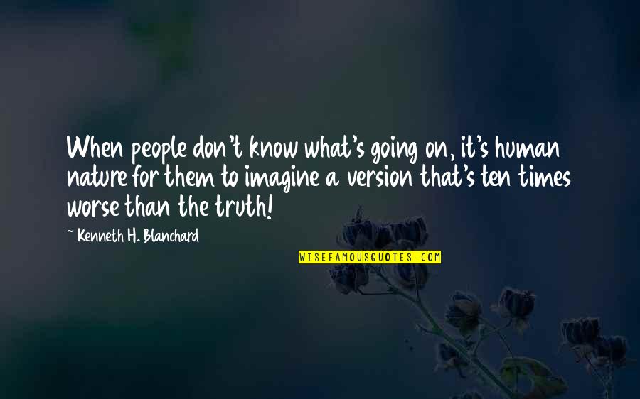 Don't Know The Truth Quotes By Kenneth H. Blanchard: When people don't know what's going on, it's