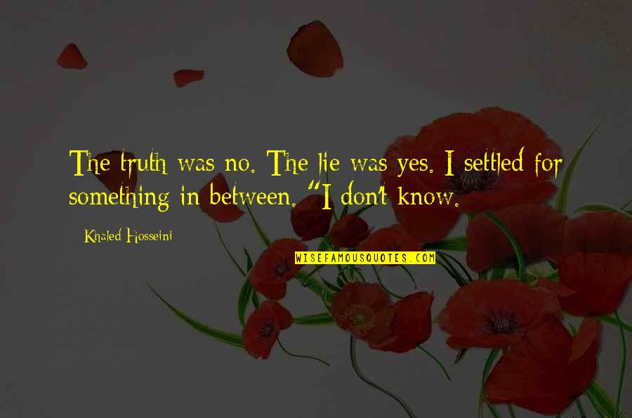 Don't Know The Truth Quotes By Khaled Hosseini: The truth was no. The lie was yes.