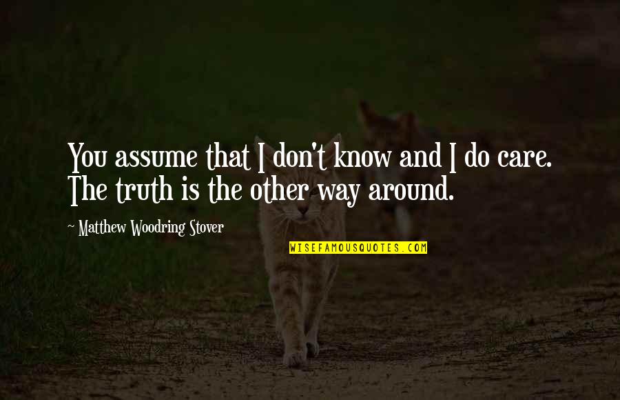 Don't Know The Truth Quotes By Matthew Woodring Stover: You assume that I don't know and I