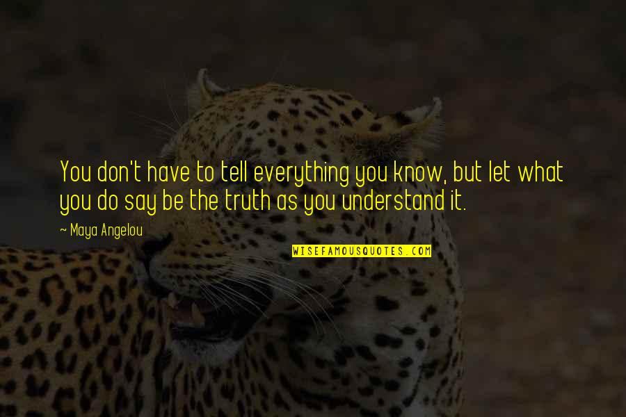 Don't Know The Truth Quotes By Maya Angelou: You don't have to tell everything you know,