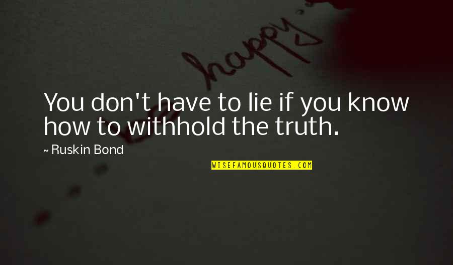 Don't Know The Truth Quotes By Ruskin Bond: You don't have to lie if you know