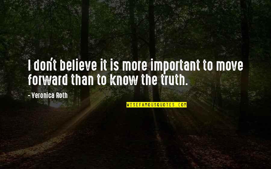 Don't Know The Truth Quotes By Veronica Roth: I don't believe it is more important to