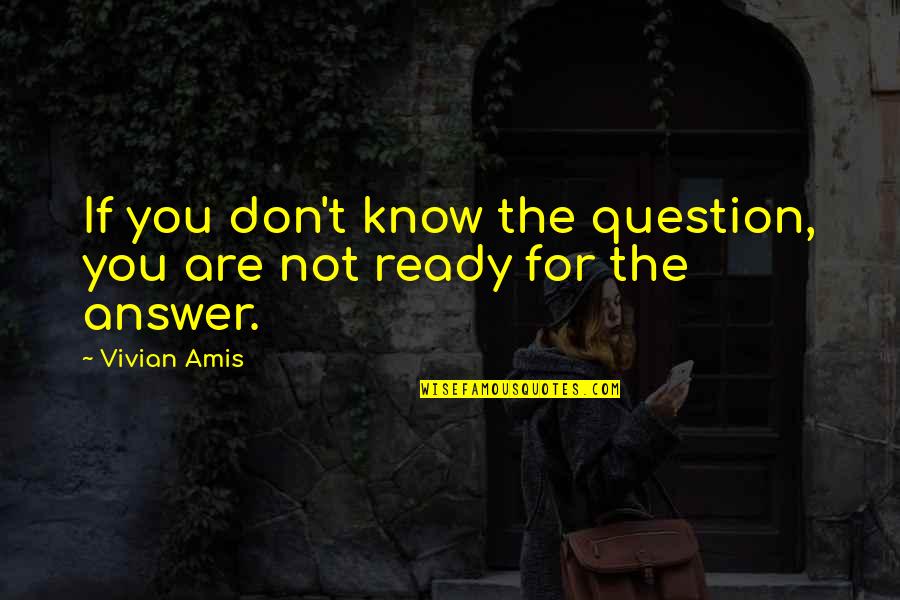 Don't Know The Truth Quotes By Vivian Amis: If you don't know the question, you are