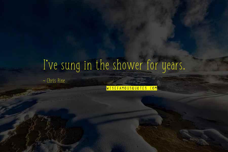 Don't Know What Lies Ahead Quotes By Chris Pine: I've sung in the shower for years. Don't Know What Lies Ahead Quotes By Chris Pine: I've sung in the shower for years.