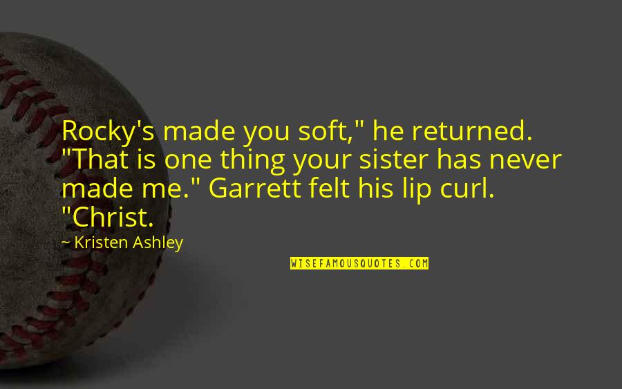 Don't Know What Lies Ahead Quotes By Kristen Ashley: Rocky's made you soft," he returned. "That is Don't Know What Lies Ahead Quotes By Kristen Ashley: Rocky's made you soft," he returned. "That is