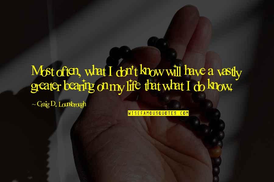 Don't Know What To Do In Life Quotes By Craig D. Lounsbrough: Most often, what I don't know will have