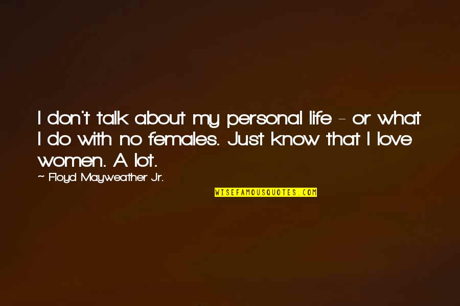 Don't Know What To Do In Life Quotes By Floyd Mayweather Jr.: I don't talk about my personal life -