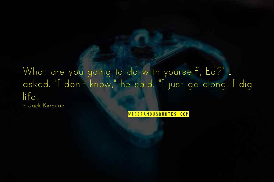 Don't Know What To Do In Life Quotes By Jack Kerouac: What are you going to do with yourself,