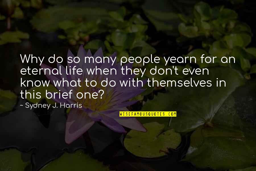 Don't Know What To Do In Life Quotes By Sydney J. Harris: Why do so many people yearn for an