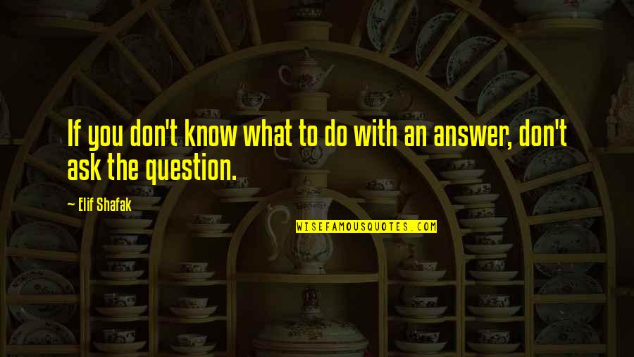 Don't Know What To Do Quotes By Elif Shafak: If you don't know what to do with