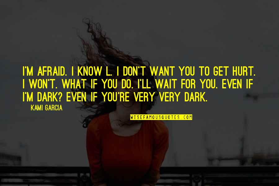 Don't Know What To Do Quotes By Kami Garcia: I'm afraid. I know L. I don't want