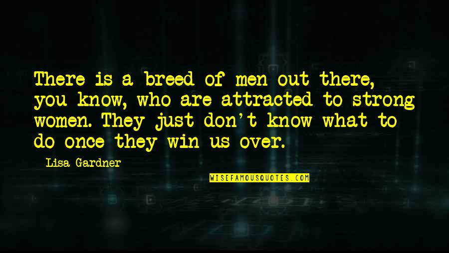 Don't Know What To Do Quotes By Lisa Gardner: There is a breed of men out there,