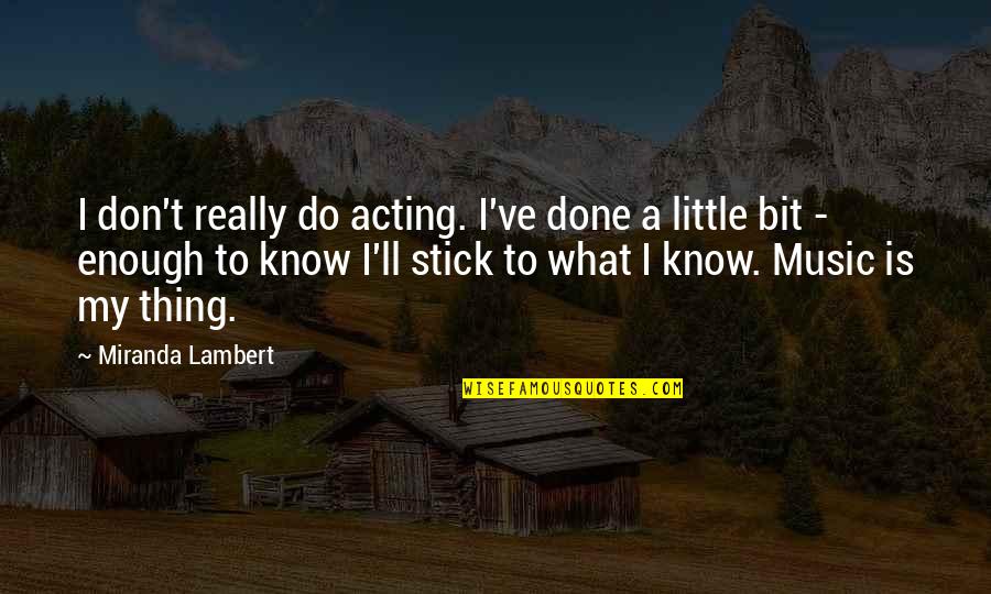Don't Know What To Do Quotes By Miranda Lambert: I don't really do acting. I've done a