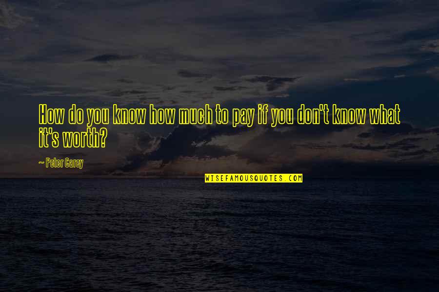 Don't Know What To Do Quotes By Peter Carey: How do you know how much to pay