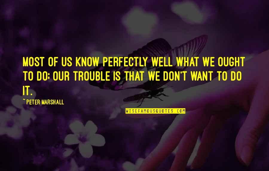 Don't Know What To Do Quotes By Peter Marshall: Most of us know perfectly well what we