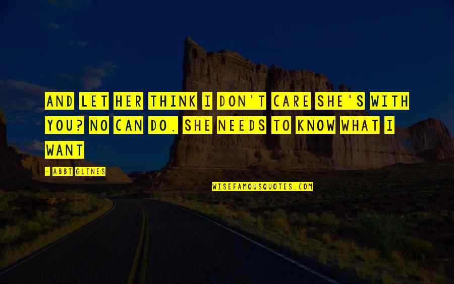 Don't Know What To Think Quotes By Abbi Glines: And let her think I don't care she's