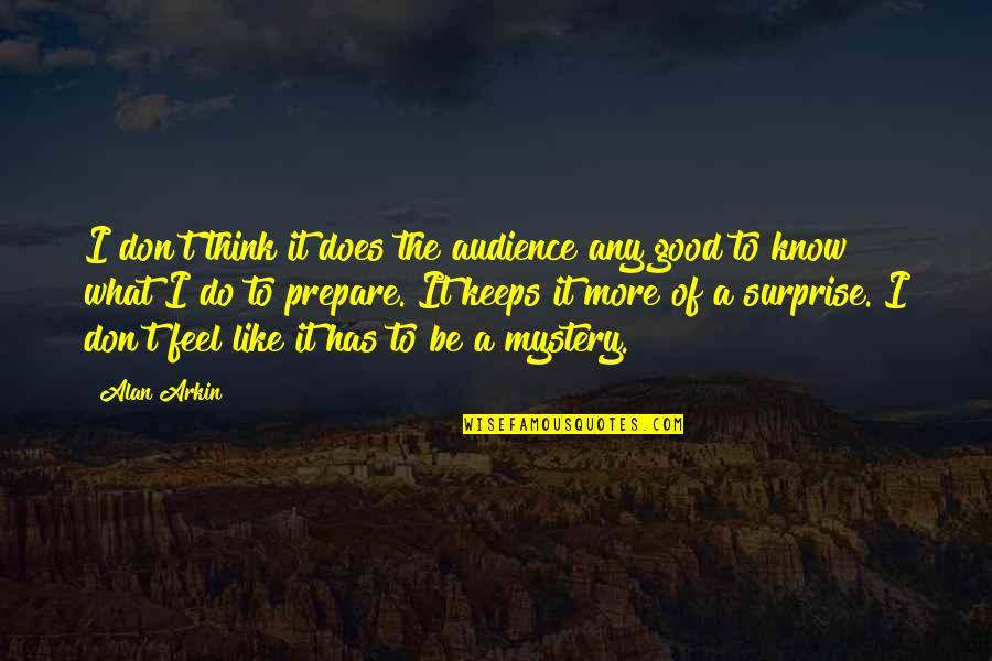 Don't Know What To Think Quotes By Alan Arkin: I don't think it does the audience any