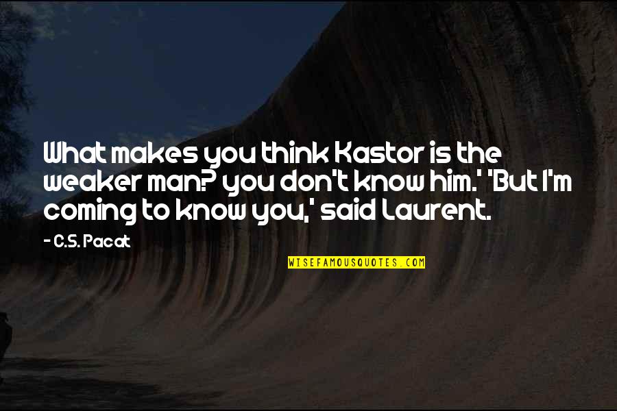 Don't Know What To Think Quotes By C.S. Pacat: What makes you think Kastor is the weaker