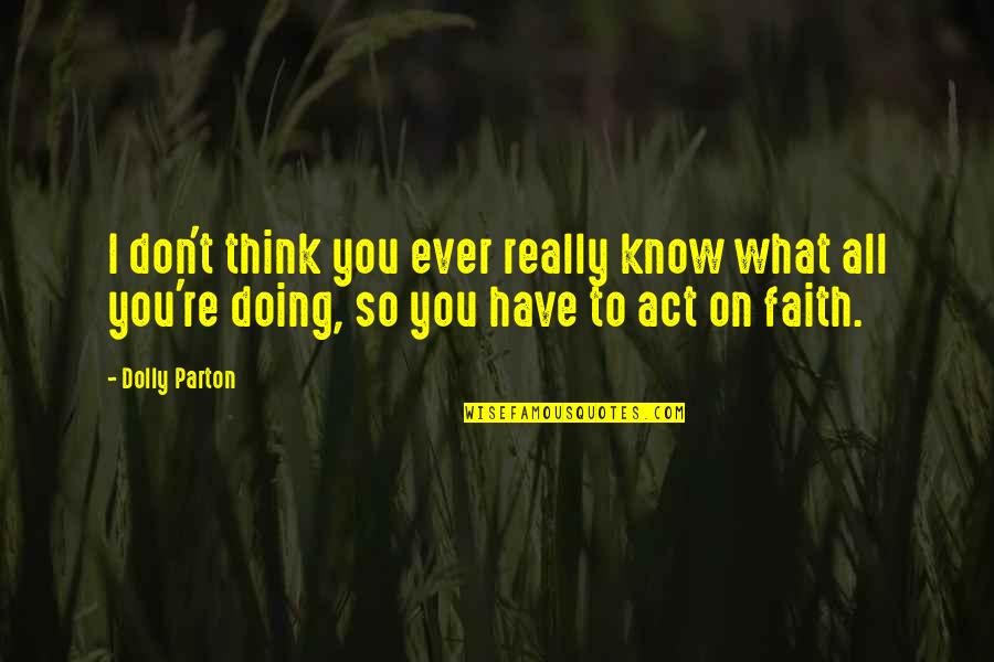 Don't Know What To Think Quotes By Dolly Parton: I don't think you ever really know what