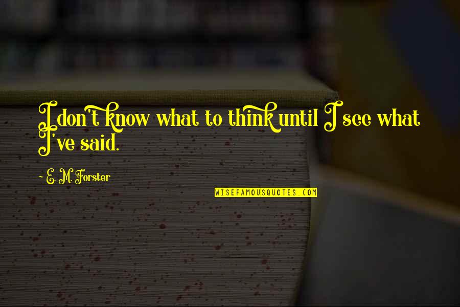 Don't Know What To Think Quotes By E. M. Forster: I don't know what to think until I