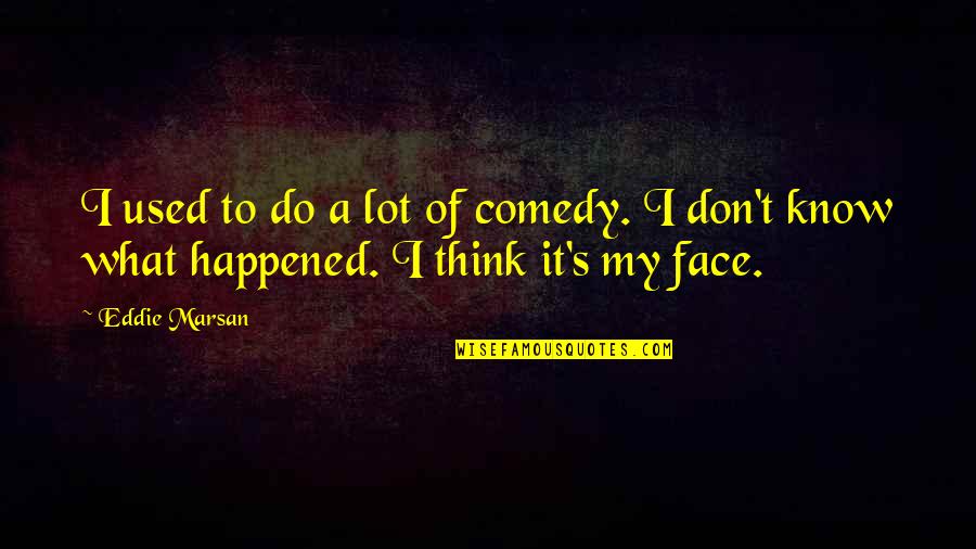 Don't Know What To Think Quotes By Eddie Marsan: I used to do a lot of comedy.