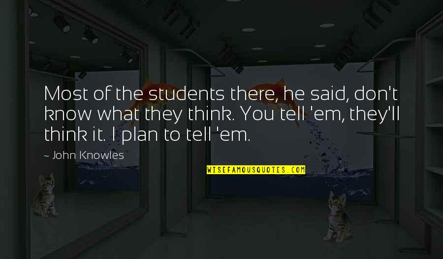 Don't Know What To Think Quotes By John Knowles: Most of the students there, he said, don't