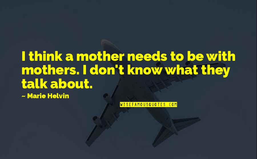 Don't Know What To Think Quotes By Marie Helvin: I think a mother needs to be with