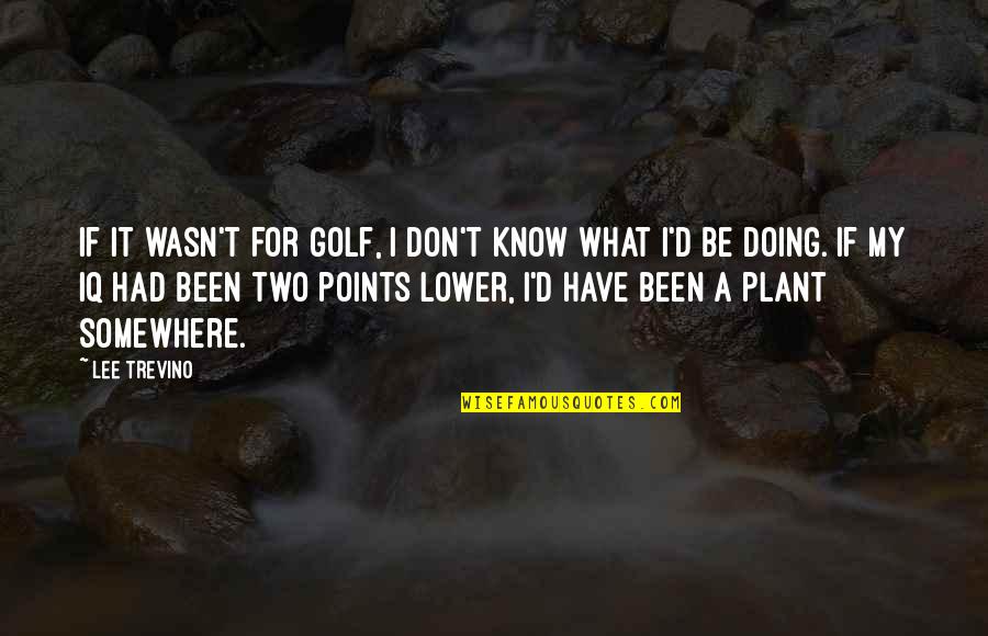 Don't Know What You Had Quotes By Lee Trevino: If it wasn't for golf, I don't know