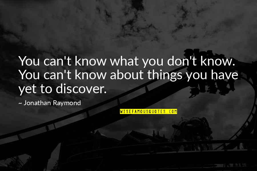 Don't Know What You Have Quotes By Jonathan Raymond: You can't know what you don't know. You