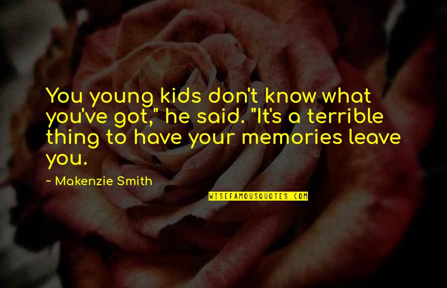 Don't Know What You Have Quotes By Makenzie Smith: You young kids don't know what you've got,"