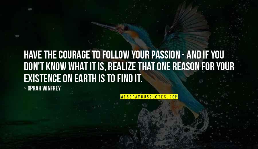 Don't Know What You Have Quotes By Oprah Winfrey: Have the courage to follow your passion -