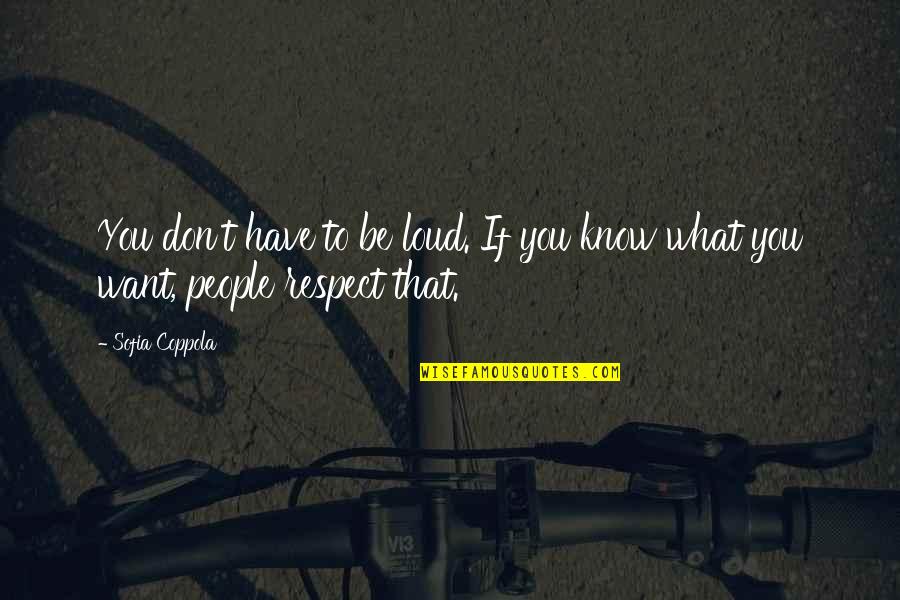 Don't Know What You Have Quotes By Sofia Coppola: You don't have to be loud. If you