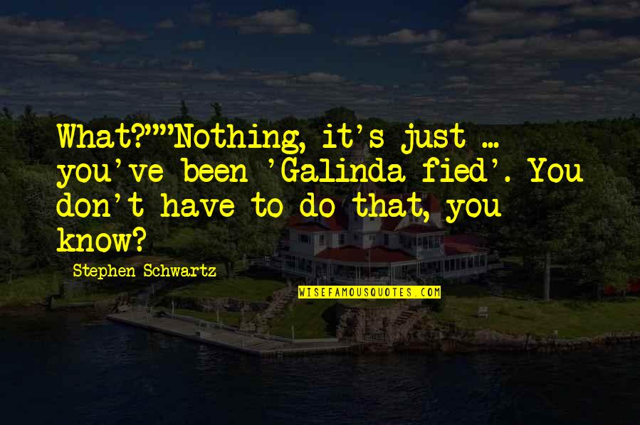 Don't Know What You Have Quotes By Stephen Schwartz: What?""Nothing, it's just ... you've been 'Galinda-fied'. You