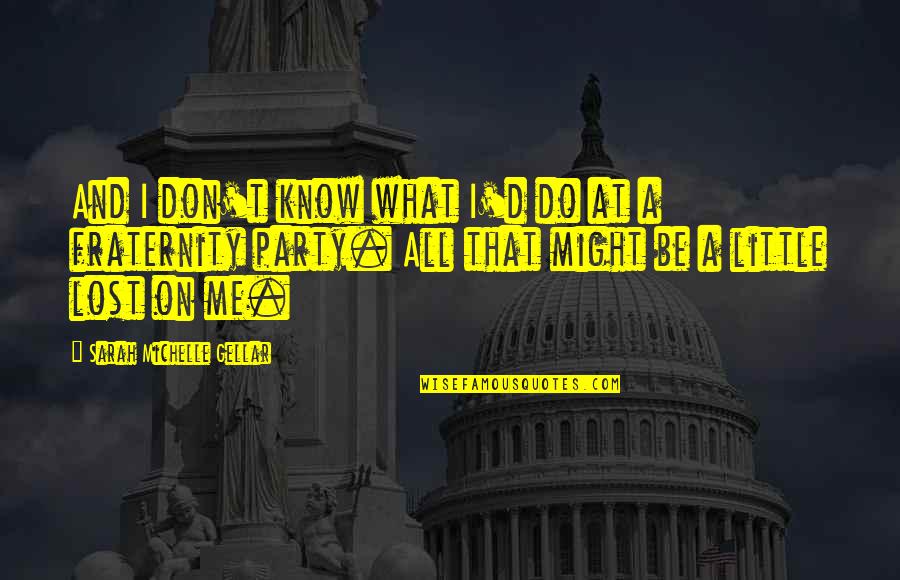 Don't Know What You Lost Quotes By Sarah Michelle Gellar: And I don't know what I'd do at