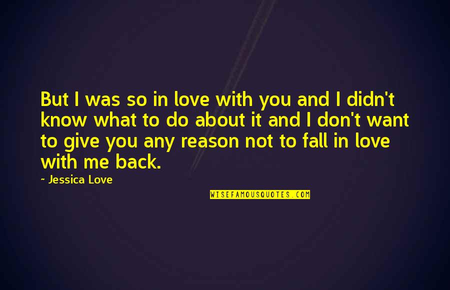 Don't Know What You Want Quotes By Jessica Love: But I was so in love with you