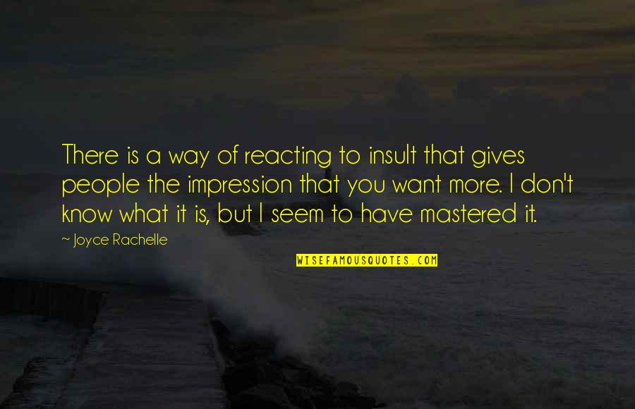 Don't Know What You Want Quotes By Joyce Rachelle: There is a way of reacting to insult