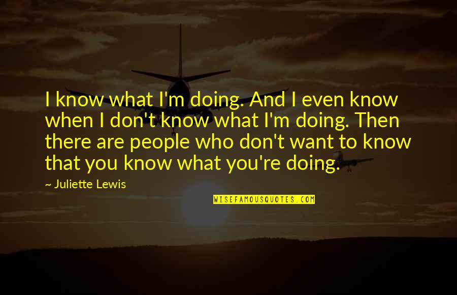 Don't Know What You Want Quotes By Juliette Lewis: I know what I'm doing. And I even