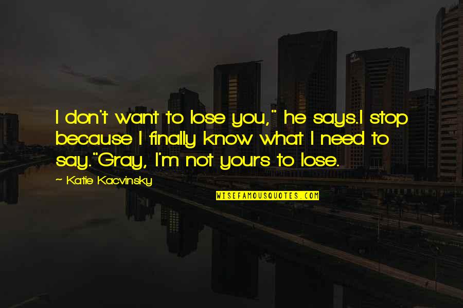 Don't Know What You Want Quotes By Katie Kacvinsky: I don't want to lose you," he says.I