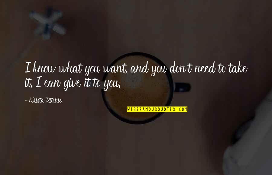 Don't Know What You Want Quotes By Krista Ritchie: I know what you want, and you don't