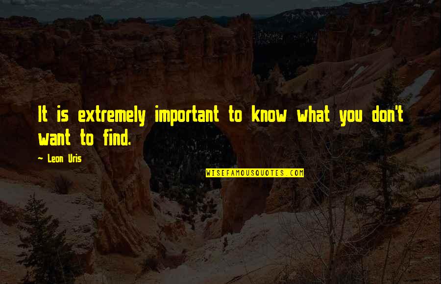 Don't Know What You Want Quotes By Leon Uris: It is extremely important to know what you