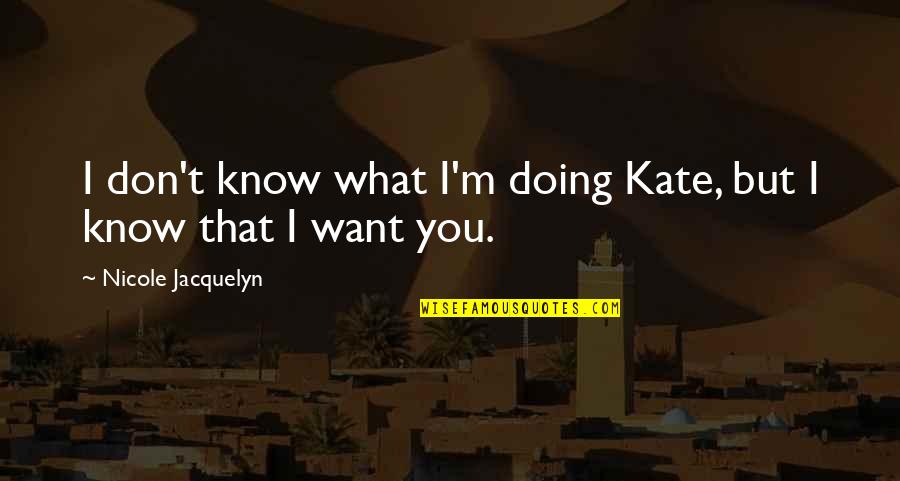 Don't Know What You Want Quotes By Nicole Jacquelyn: I don't know what I'm doing Kate, but