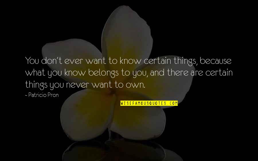 Don't Know What You Want Quotes By Patricio Pron: You don't ever want to know certain things,