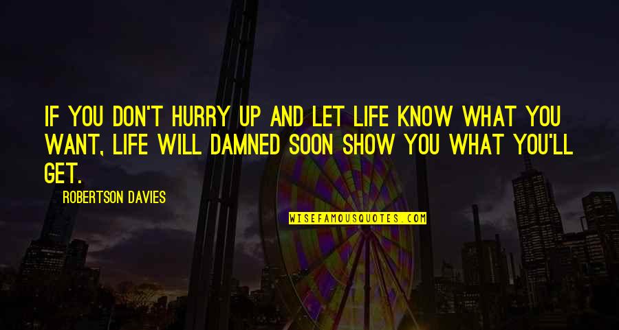 Don't Know What You Want Quotes By Robertson Davies: If you don't hurry up and let life