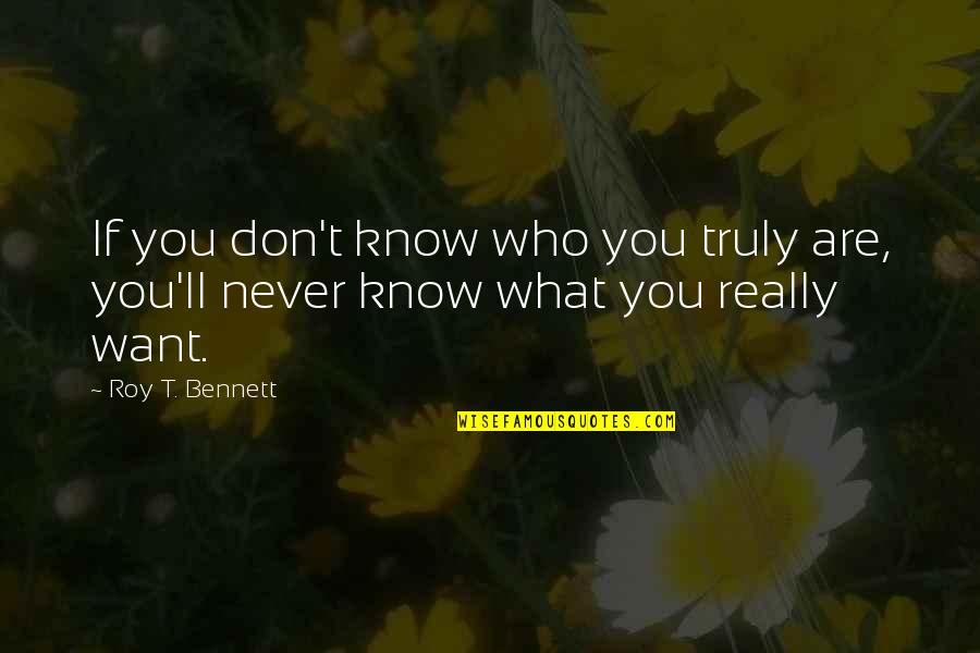 Don't Know What You Want Quotes By Roy T. Bennett: If you don't know who you truly are,