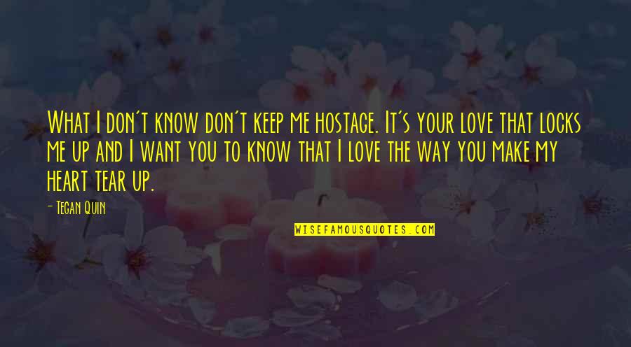 Don't Know What You Want Quotes By Tegan Quin: What I don't know don't keep me hostage.