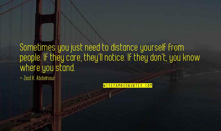 Don't Know Where We Stand Quotes By Ziad K. Abdelnour: Sometimes you just need to distance yourself from