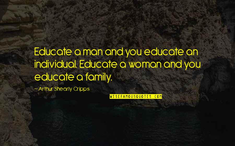 Don't Know Which Way To Go Quotes By Arthur Shearly Cripps: Educate a man and you educate an individual.