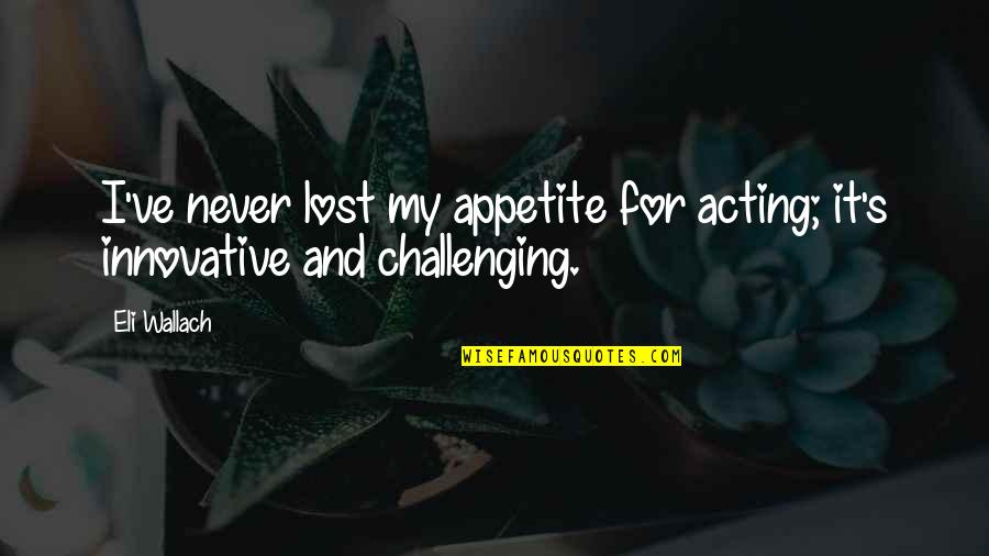 Don't Know Which Way To Go Quotes By Eli Wallach: I've never lost my appetite for acting; it's