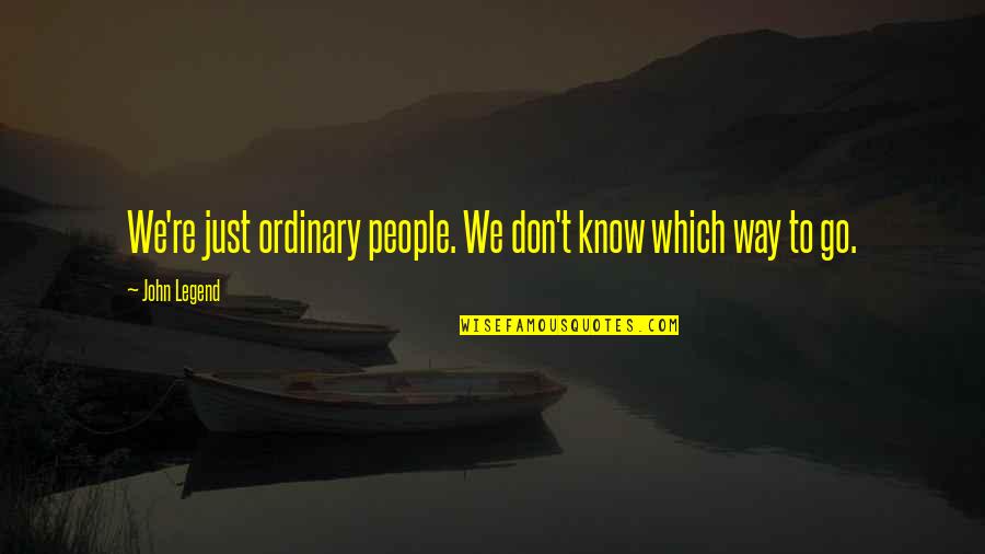 Don't Know Which Way To Go Quotes By John Legend: We're just ordinary people. We don't know which