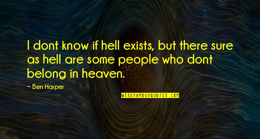 Dont Know Who I Am Quotes By Ben Harper: I dont know if hell exists, but there Dont Know Who I Am Quotes By Ben Harper: I dont know if hell exists, but there